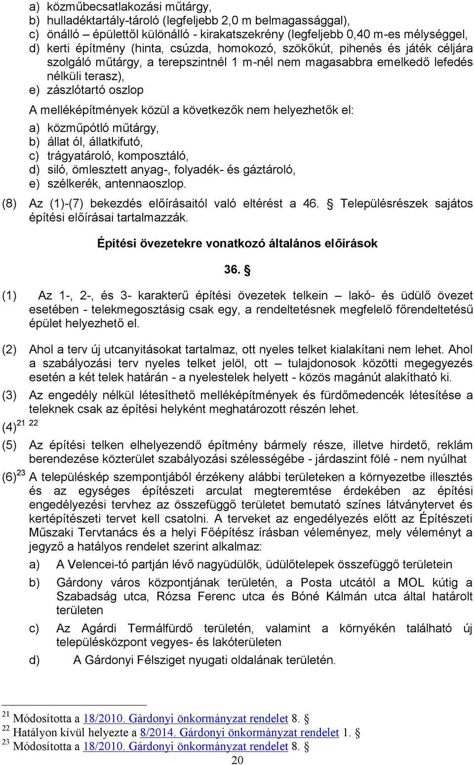 a következők nem helyezhetők el: a) közműpótló műtárgy, b) állat ól, állatkifutó, c) trágyatároló, komposztáló, d) siló, ömlesztett anyag-, folyadék- és gáztároló, e) szélkerék, antennaoszlop.