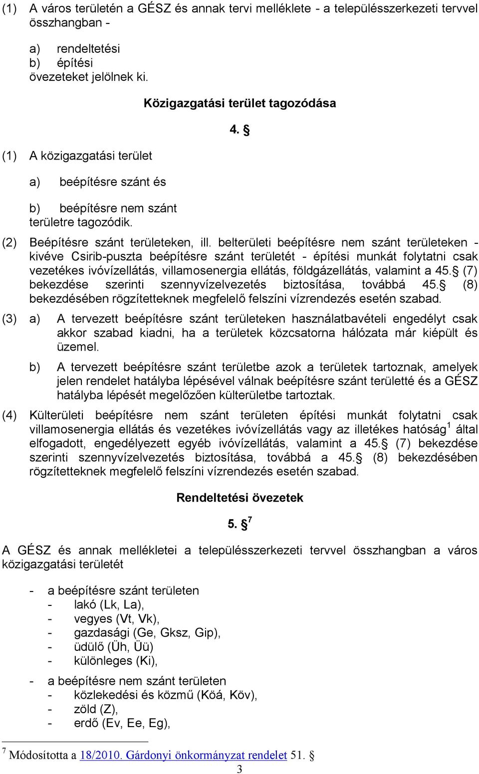 belterületi beépítésre nem szánt területeken - kivéve Csirib-puszta beépítésre szánt területét - építési munkát folytatni csak vezetékes ivóvízellátás, villamosenergia ellátás, földgázellátás,