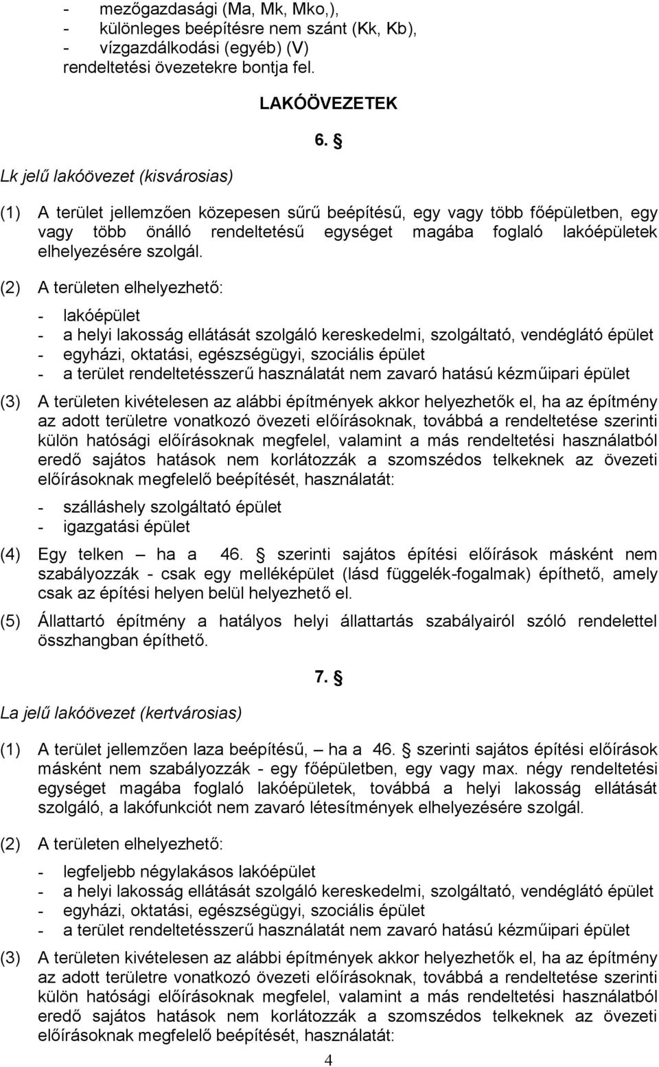 (2) A területen elhelyezhető: - lakóépület - a helyi lakosság ellátását szolgáló kereskedelmi, szolgáltató, vendéglátó épület - egyházi, oktatási, egészségügyi, szociális épület - a terület