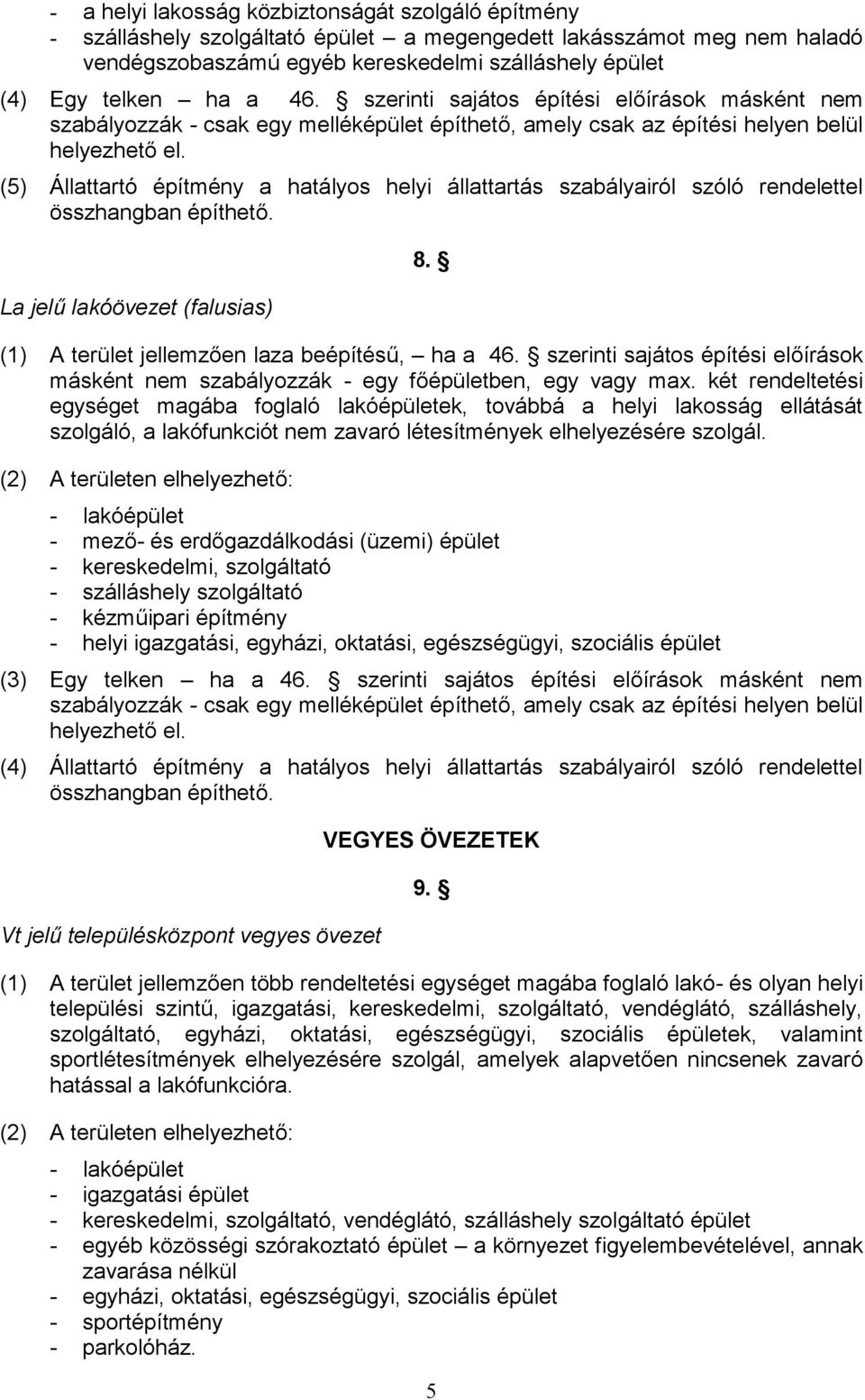 (5) Állattartó építmény a hatályos helyi állattartás szabályairól szóló rendelettel összhangban építhető. La jelű lakóövezet (falusias) 8. (1) A terület jellemzően laza beépítésű, ha a 46.