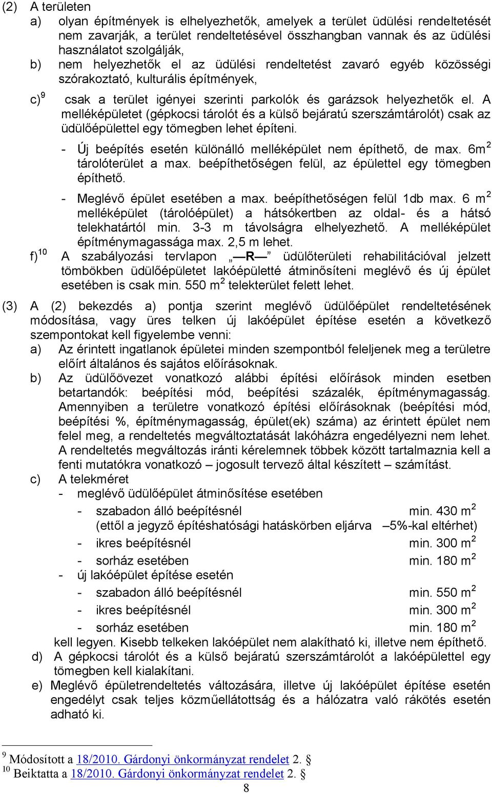 A melléképületet (gépkocsi tárolót és a külső bejáratú szerszámtárolót) csak az üdülőépülettel egy tömegben lehet építeni. - Új beépítés esetén különálló melléképület nem építhető, de max.