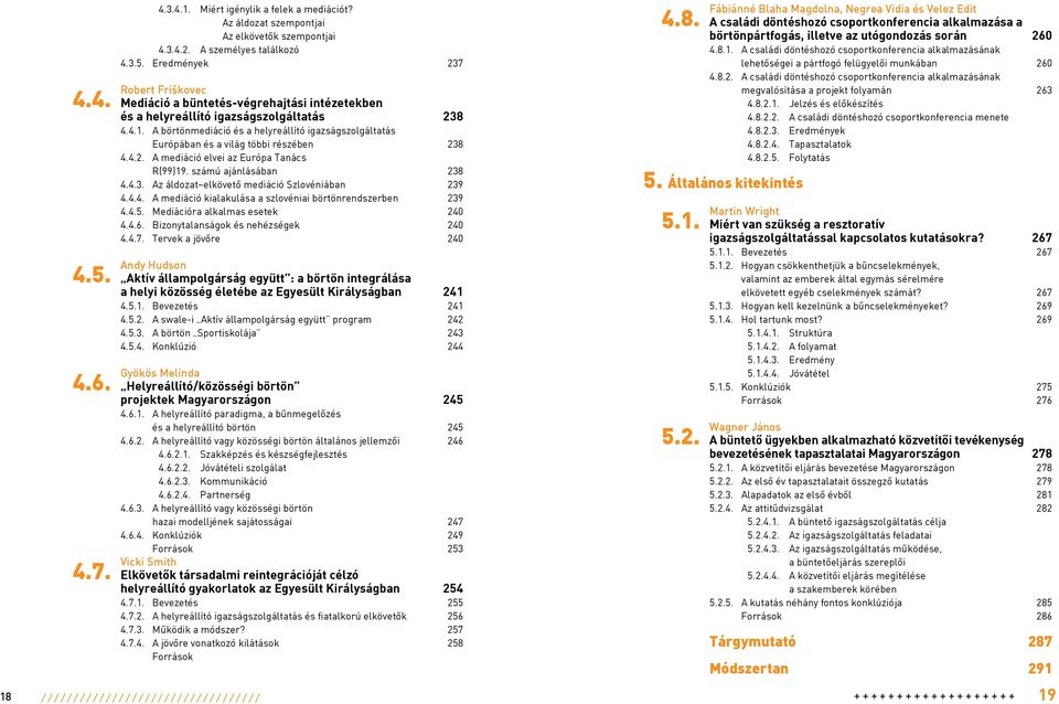 4.4. A mediáció kialakulása a szlovéniai börtönrendszerben 239 4.4.5. Mediációra alkalmas esetek 240 4.4.6. Bizonytalanságok és nehézségek 240 4.4.7. Tervek a jövôre 240 Andy Hudson 4.5. Aktív állampolgárság együtt : a börtön integrálása a helyi közösség életébe az Egyesült Királyságban 241 4.