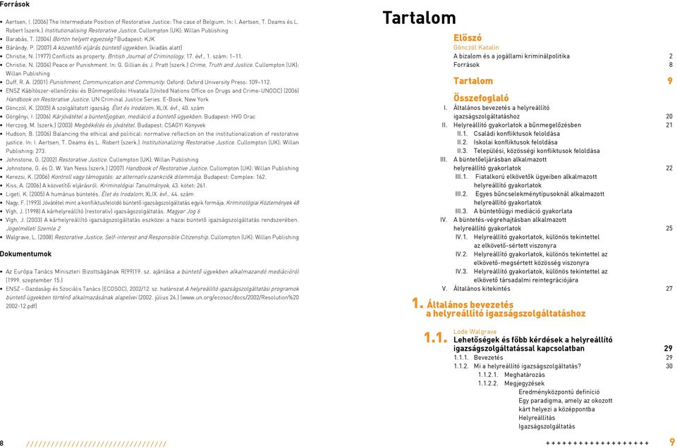 (1977) Conflicts as property. British Journal of Criminology, 17. évf., 1. szám: 1 11. Christie, N. (2004) Peace or Punishment. In: G. Gillian és J. Pratt (szerk.) Crime, Truth and Justice.