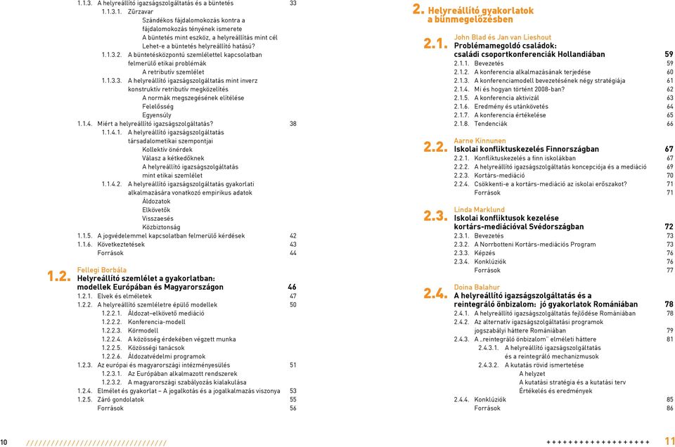 1.4. Miért a helyreállító igazságszolgáltatás? 38 1.1.4.1. A helyreállító igazságszolgáltatás társadalometikai szempontjai Kollektív önérdek Válasz a kétkedôknek A helyreállító igazságszolgáltatás mint etikai szemlélet 1.