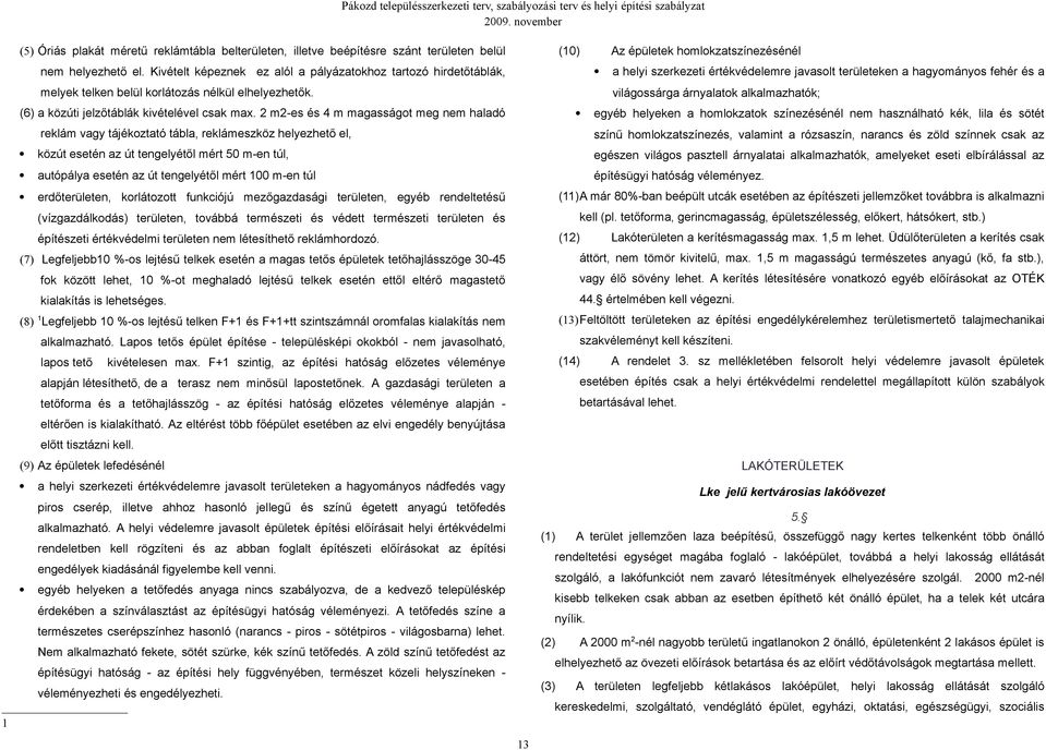 a helyi szerkezeti értékvédelemre javasolt területeken a hagyományos fehér és a világossárga árnyalatok alkalmazhatók; (6) a közúti jelzőtáblák kivételével csak max.