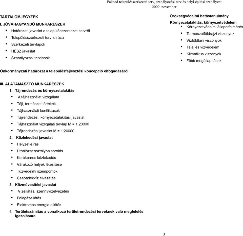 HÉSZ javaslat Szabályozási tervlapok Önkormányzati határozat a településfejlesztési koncepció elfogadásáról III. ALÁTÁMASZTÓ MUNKARÉSZEK 1.