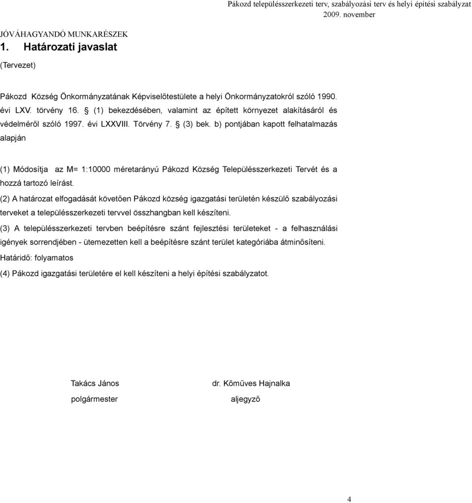 b) pontjában kapott felhatalmazás alapján Módosítja az M= 1:10000 méretarányú Pákozd Község Településszerkezeti Tervét és a hozzá tartozó leírást.