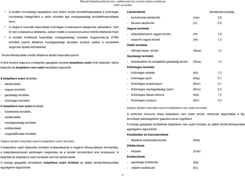 falusias lakóterület (Lf) 0,5 A meglevő lovardák besorolását különleges lovasközpont kategóriára változtattuk, mert Vegyes területek itt nem a klasszikus állattartás, sokkal inkább a lovasturizmushoz