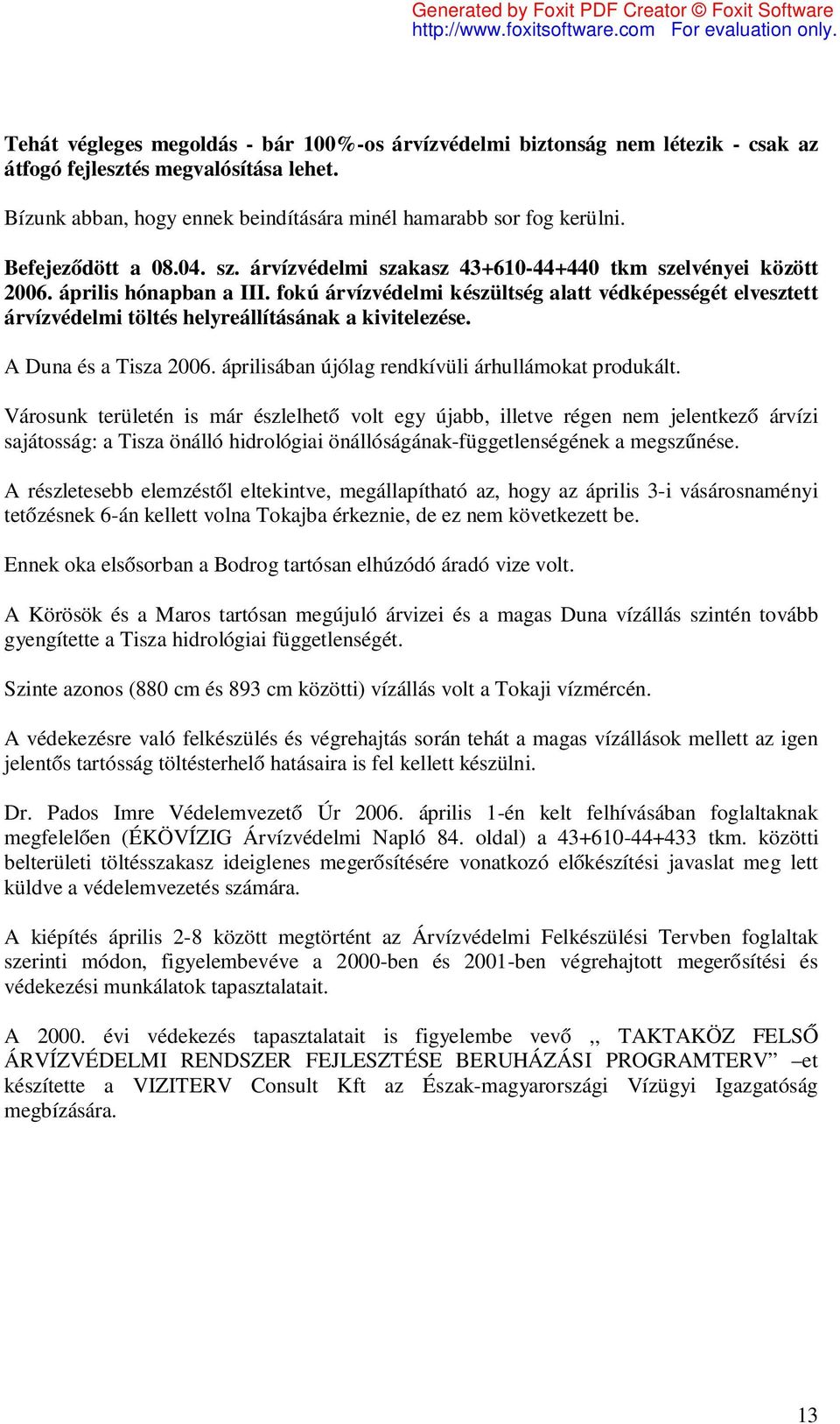 fokú árvízvédelmi készültség alatt védképességét elvesztett árvízvédelmi töltés helyreállításának a kivitelezése. A Duna és a Tisza 2006. áprilisában újólag rendkívüli árhullámokat produkált.