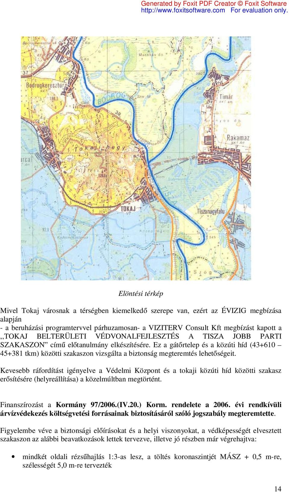 Ez a gátőrtelep és a közúti híd (43+610 45+381 tkm) közötti szakaszon vizsgálta a biztonság megteremtés lehetőségeit.