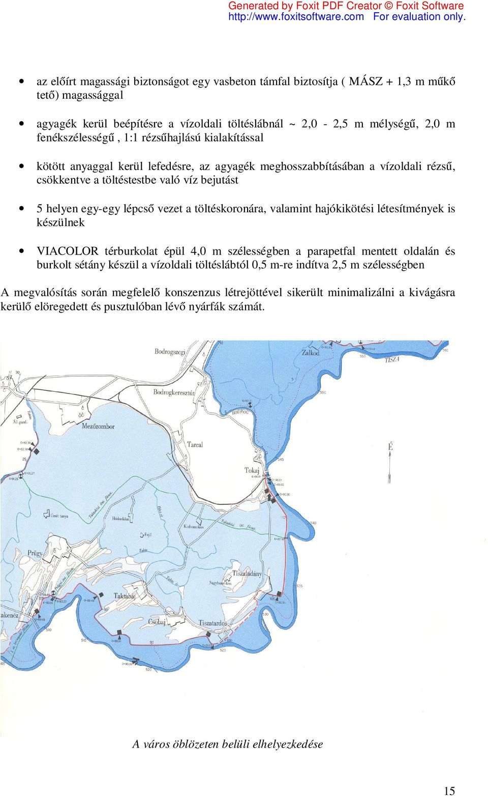 töltéskoronára, valamint hajókikötési létesítmények is készülnek VIACOLOR térburkolat épül 4,0 m szélességben a parapetfal mentett oldalán és burkolt sétány készül a vízoldali töltéslábtól 0,5 m-re