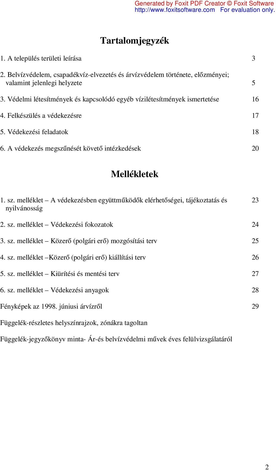 sz. melléklet A védekezésben együttműködők elérhetőségei, tájékoztatás és 23 nyilvánosság 2. sz. melléklet Védekezési fokozatok 24 3. sz. melléklet Közerő (polgári erő) mozgósítási terv 25 4. sz. melléklet Közerő (polgári erő) kiállítási terv 26 5.