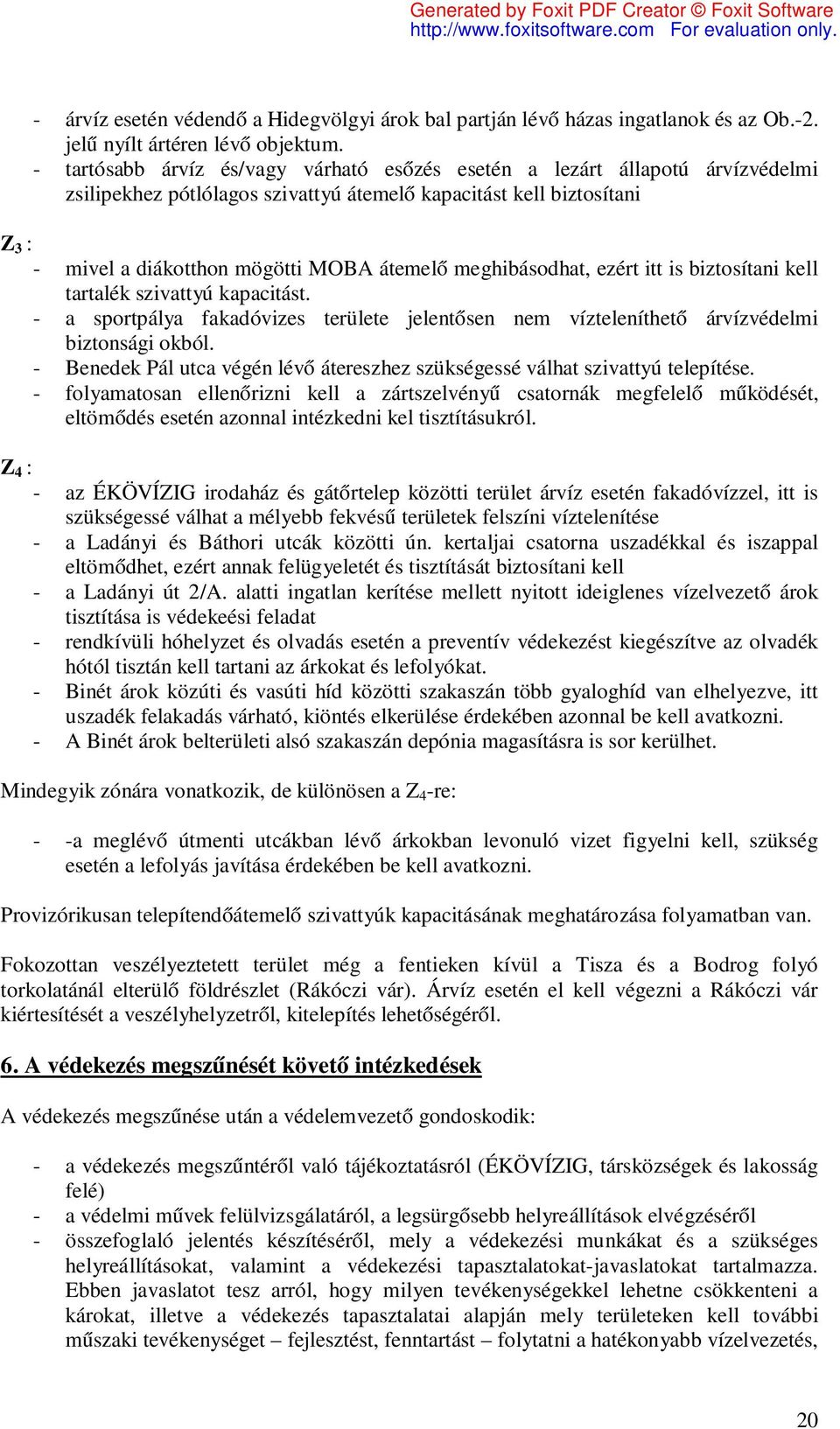 meghibásodhat, ezért itt is biztosítani kell tartalék szivattyú kapacitást. - a sportpálya fakadóvizes területe jelentősen nem vízteleníthető árvízvédelmi biztonsági okból.