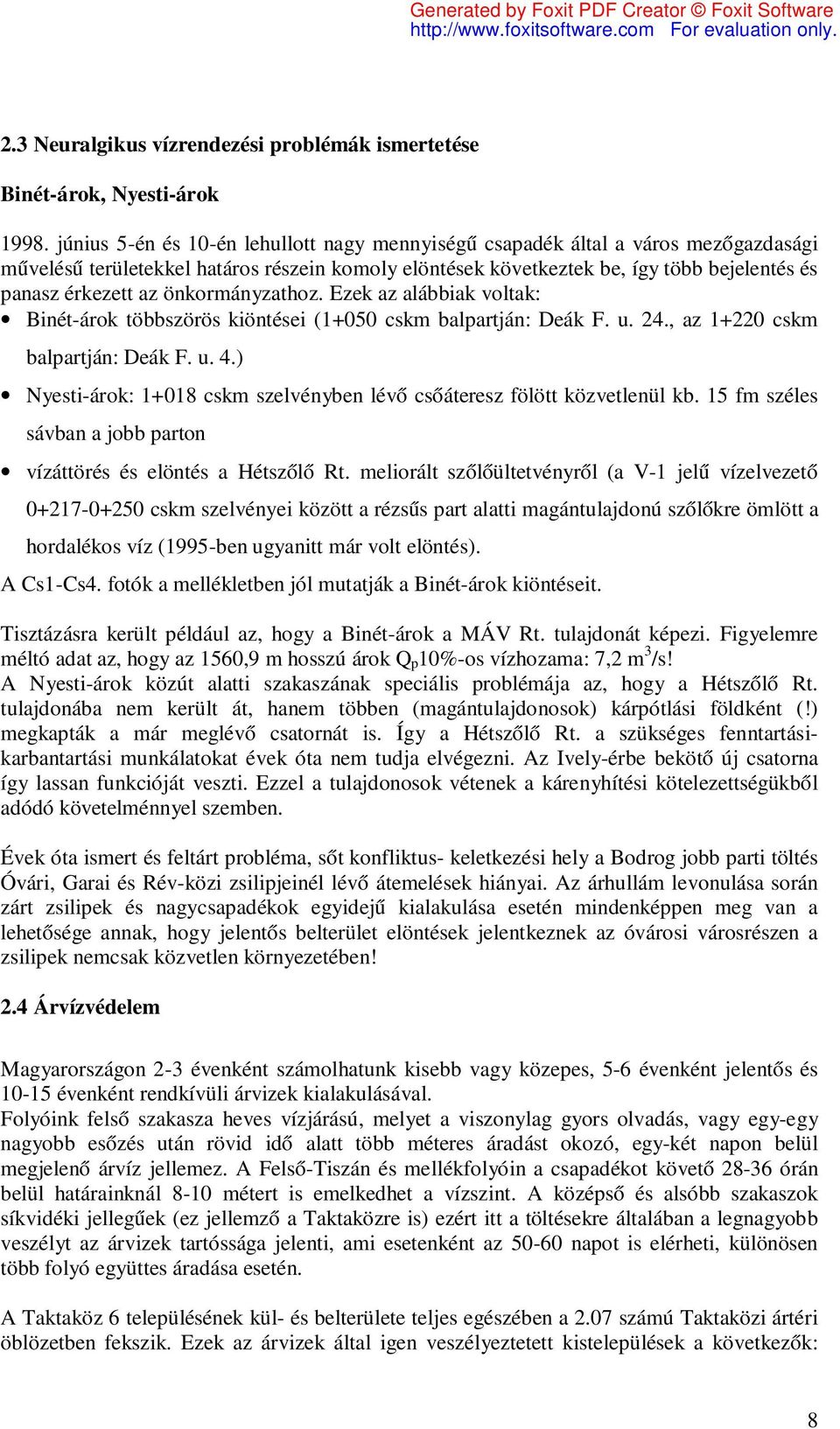 önkormányzathoz. Ezek az alábbiak voltak: Binét-árok többszörös kiöntései (1+050 cskm balpartján: Deák F. u. 24., az 1+220 cskm balpartján: Deák F. u. 4.