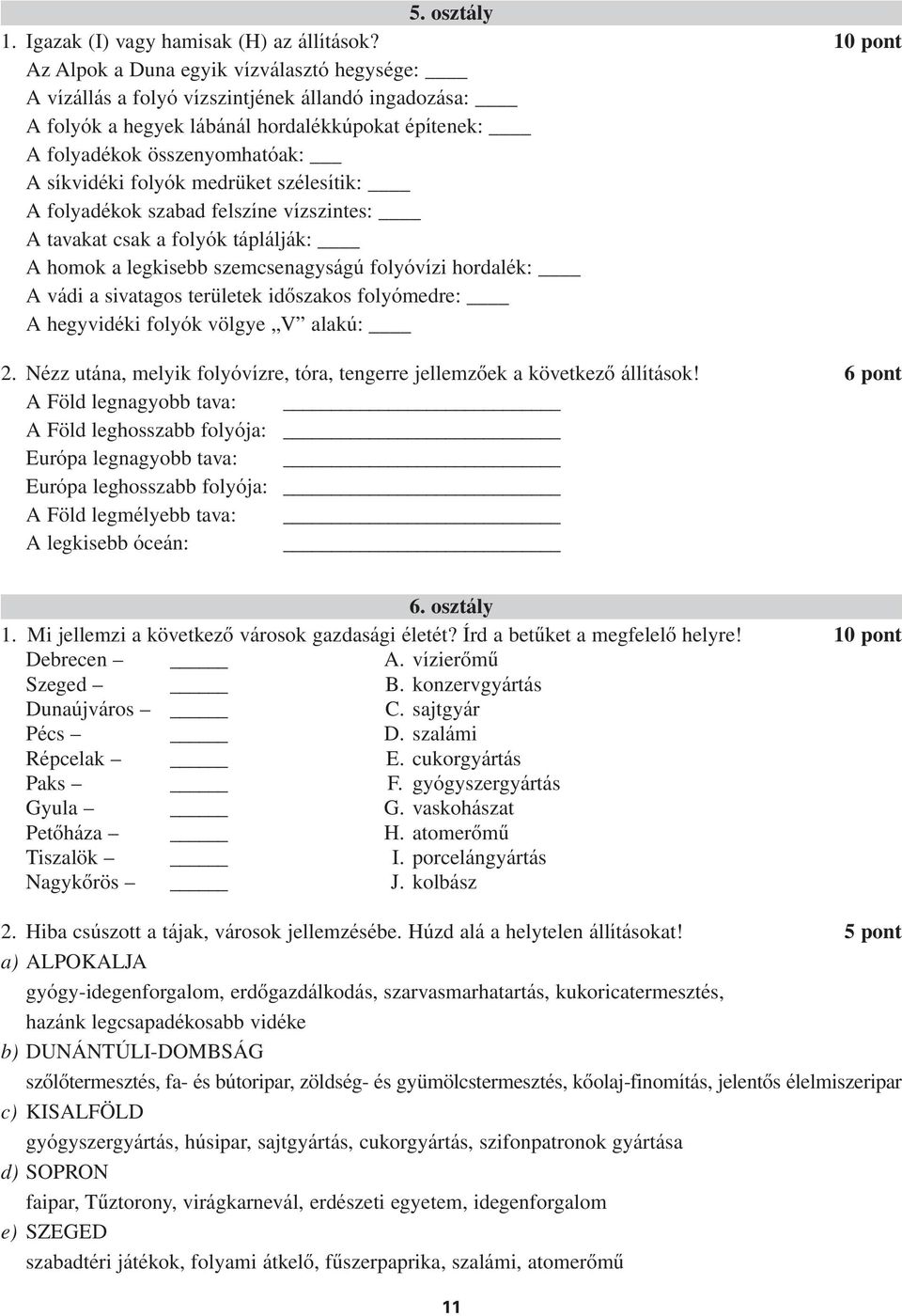 folyók medrüket szélesítik: A folyadékok szabad felszíne vízszintes: A tavakat csak a folyók táplálják: A homok a legkisebb szemcsenagyságú folyóvízi hordalék: A vádi a sivatagos területek idôszakos