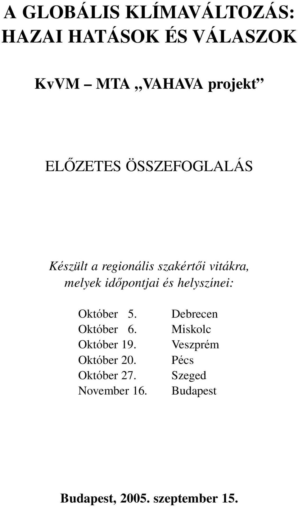 idôpontjai és helyszínei: Október 5. Október 6. Október 19. Október 20.