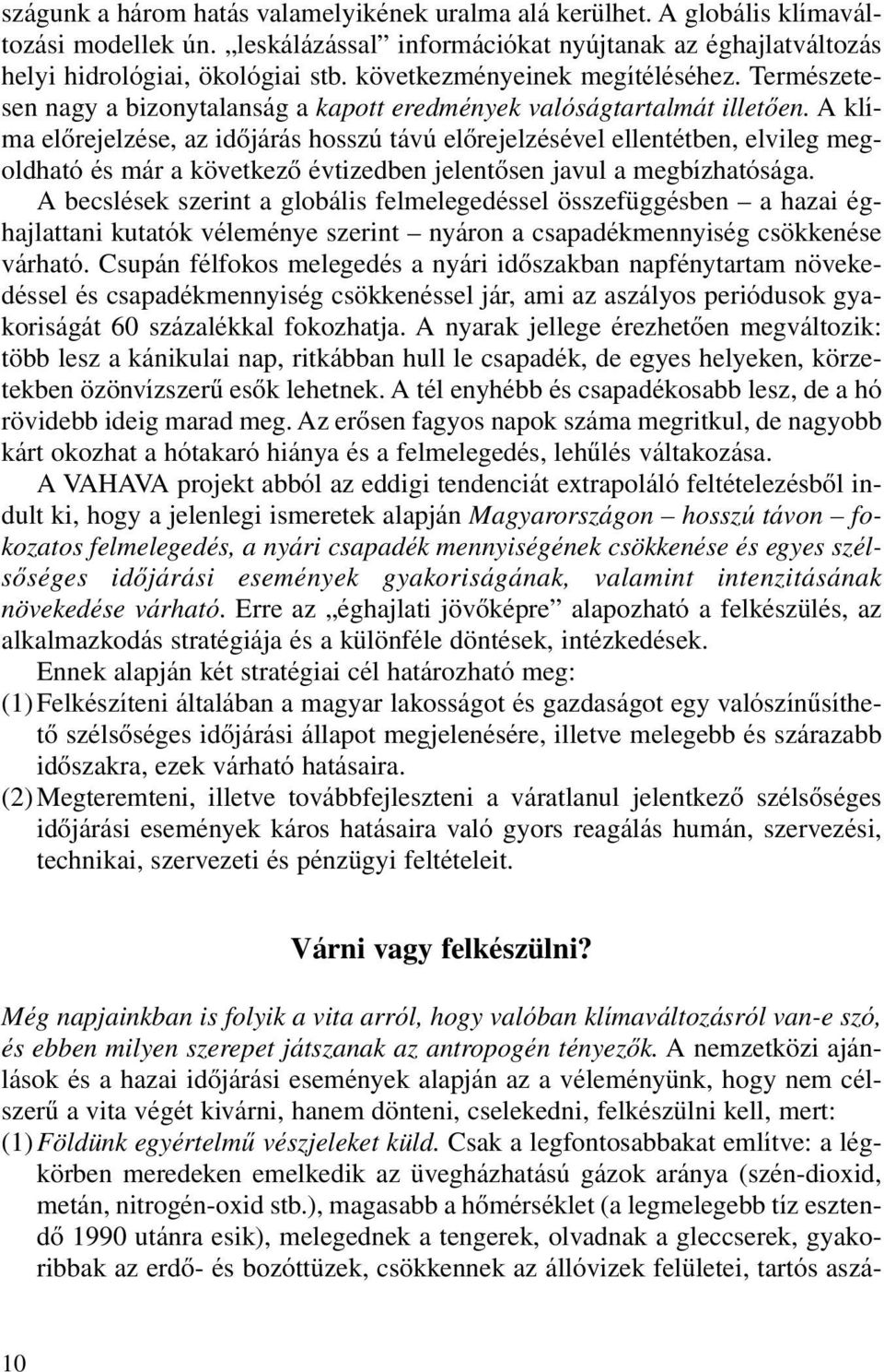 A klíma elôrejelzése, az idôjárás hosszú távú elôrejelzésével ellentétben, elvileg megoldható és már a következô évtizedben jelentôsen javul a megbízhatósága.