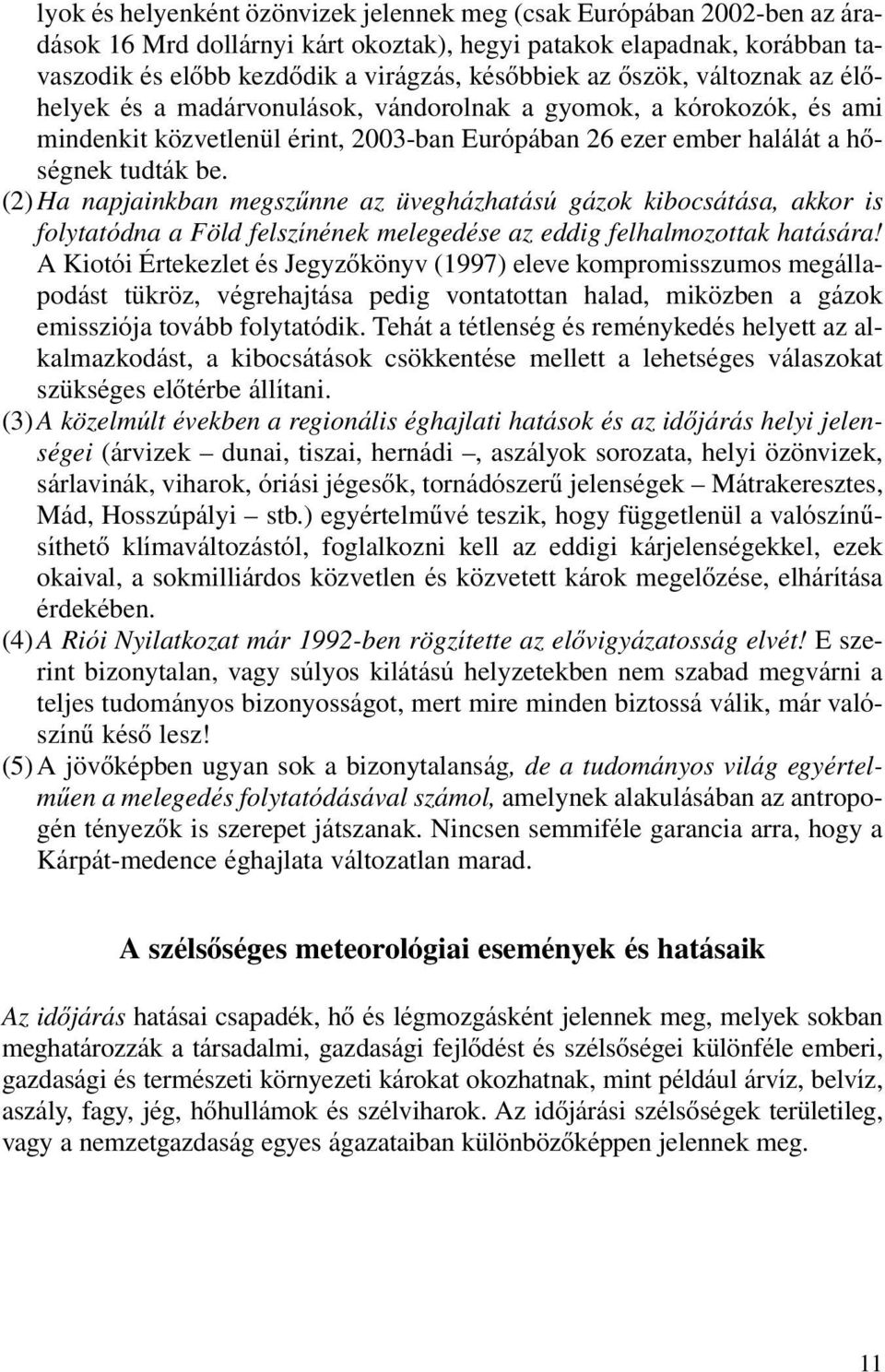 (2) Ha napjainkban megszûnne az üvegházhatású gázok kibocsátása, akkor is folytatódna a Föld felszínének melegedése az eddig felhalmozottak hatására!