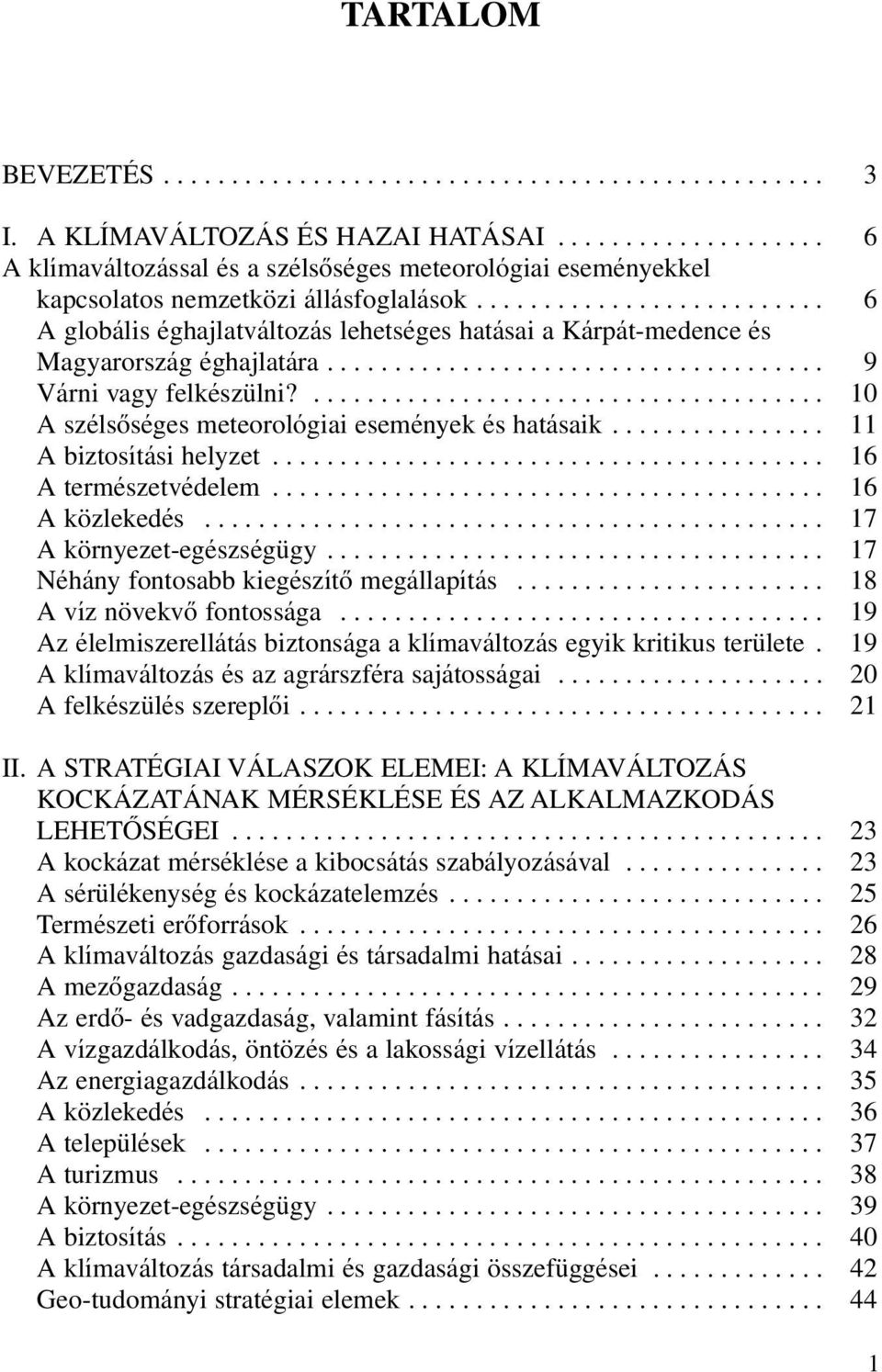 ......................... 6 A globális éghajlatváltozás lehetséges hatásai a Kárpát-medence és Magyarország éghajlatára..................................... 9 Várni vagy felkészülni?