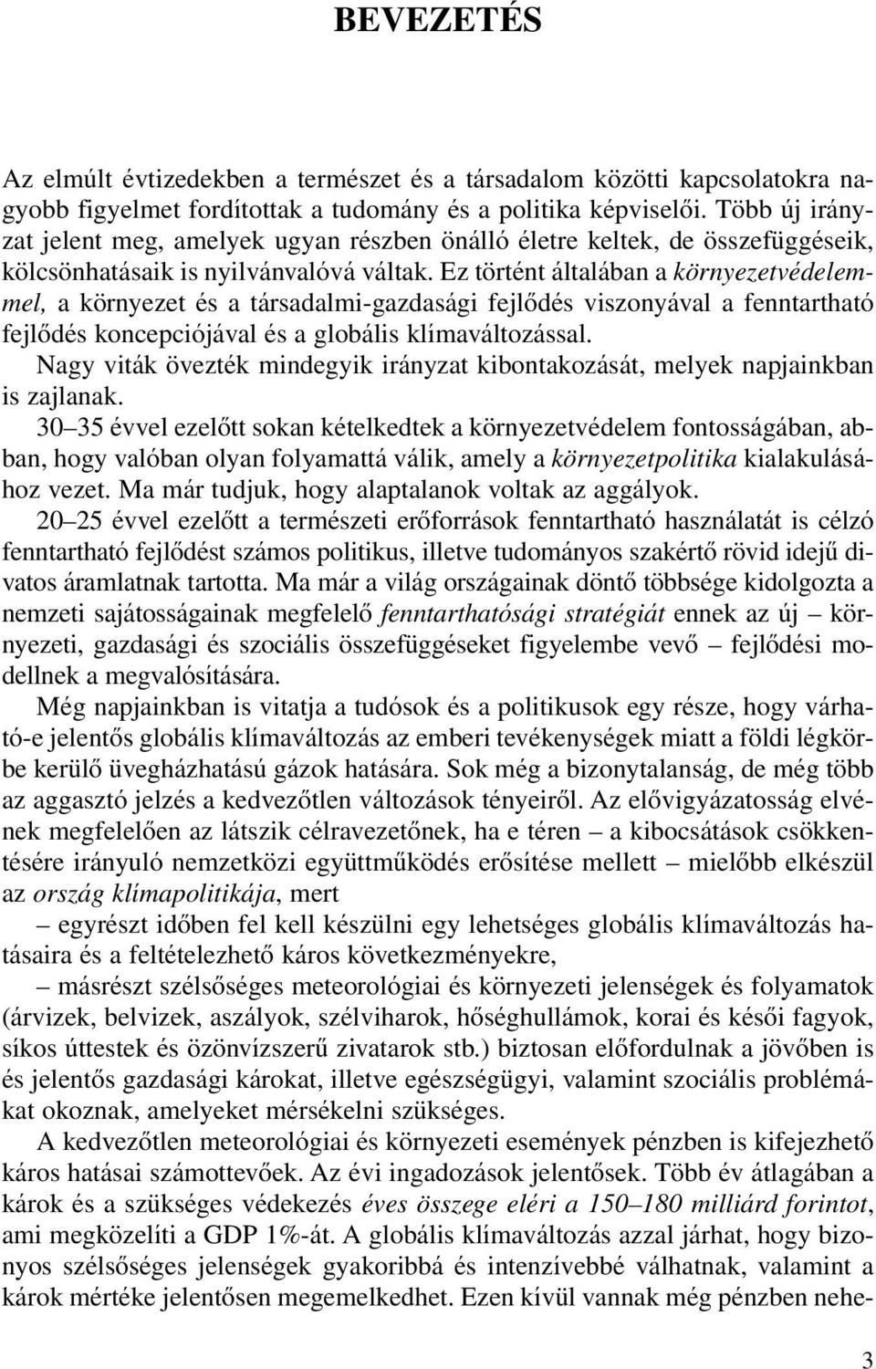 Ez történt általában a környezetvédelemmel, a környezet és a társadalmi-gazdasági fejlôdés viszonyával a fenntartható fejlôdés koncepciójával és a globális klímaváltozással.