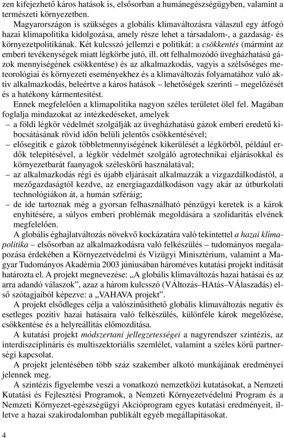 Két kulcsszó jellemzi e politikát: a csökkentés (mármint az emberi tevékenységek miatt légkörbe jutó, ill.