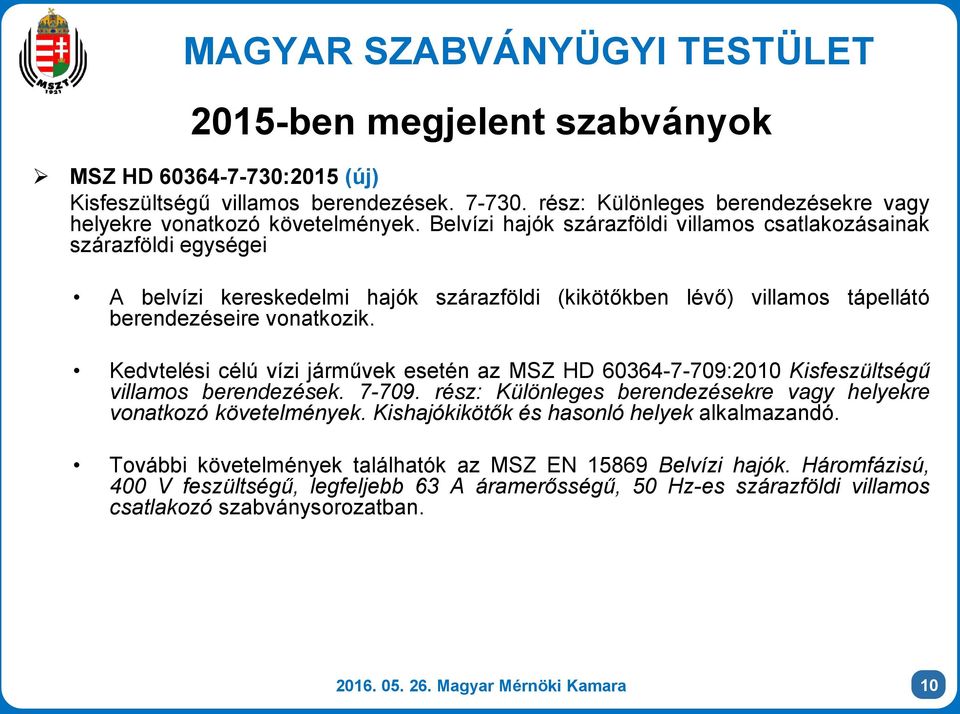 Kedvtelési célú vízi járművek esetén az MSZ HD 60364-7-709:2010 Kisfeszültségű villamos berendezések. 7-709. rész: Különleges berendezésekre vagy helyekre vonatkozó követelmények.