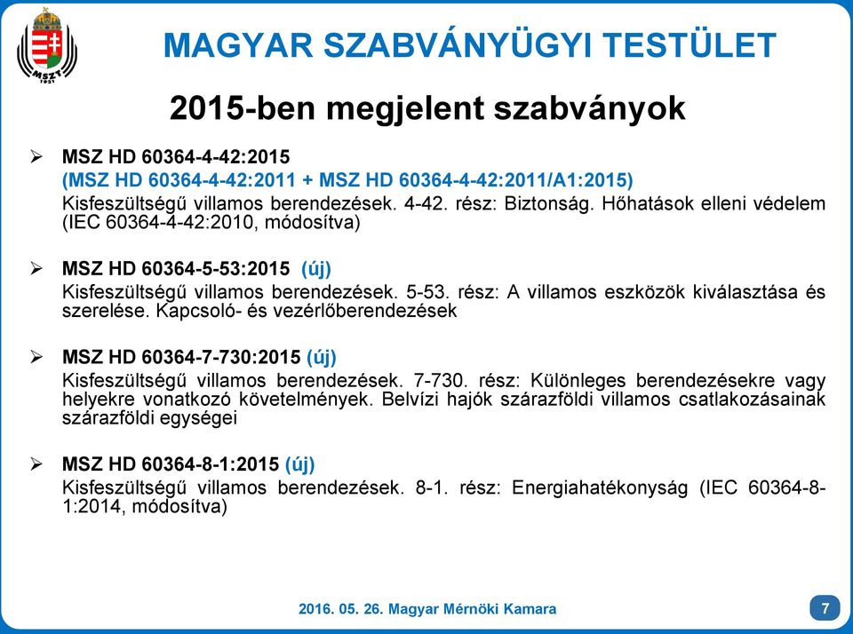 Kapcsoló- és vezérlőberendezések MSZ HD 60364-7-730:2015 (új) Kisfeszültségű villamos berendezések. 7-730. rész: Különleges berendezésekre vagy helyekre vonatkozó követelmények.