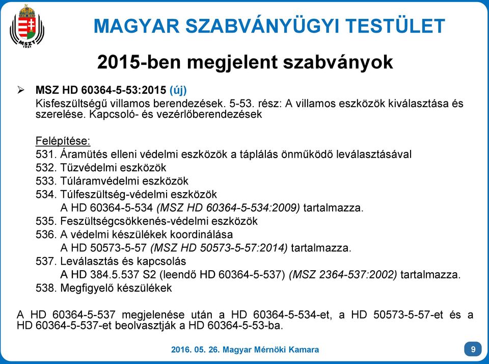 Túlfeszültség-védelmi eszközök A HD 60364-5-534 (MSZ HD 60364-5-534:2009) tartalmazza. 535. Feszültségcsökkenés-védelmi eszközök 536.