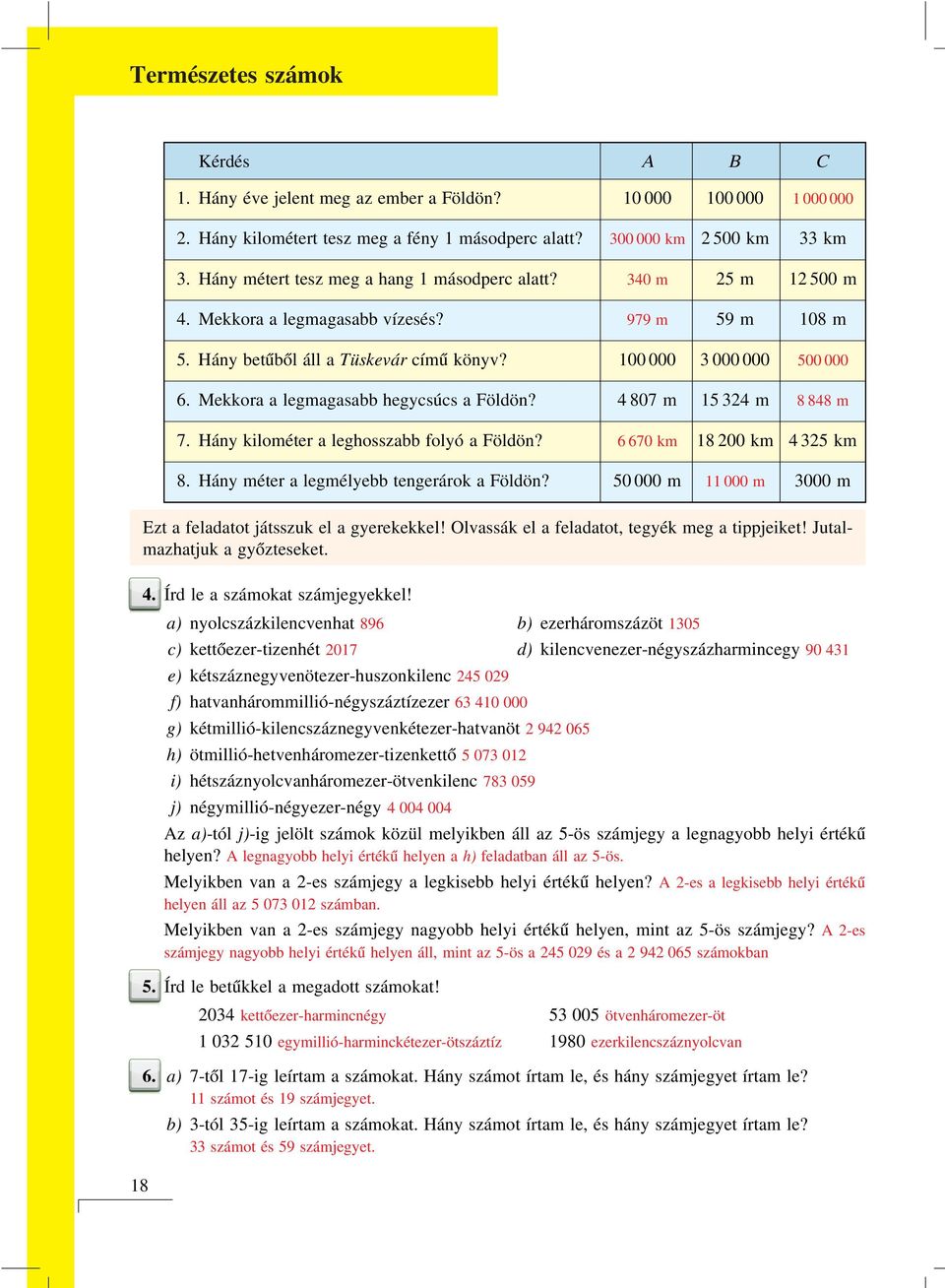 Mekkora a legmagasabb hegycsúcs a Földön? 4 807 m 15 324 m 8 848 m 7. Hány kilométer a leghosszabb folyó a Földön? 6 670 km 18 200 km 4 325 km 8. Hány méter a legmélyebb tengerárok a Földön?