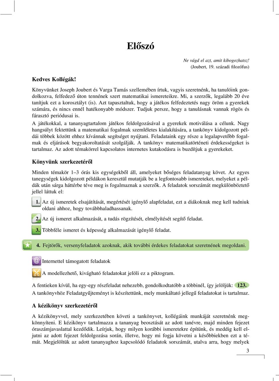 Mi, a szerzők, legalább 20 éve tanítjuk ezt a korosztályt (is). Azt tapasztaltuk, hogy a játékos felfedeztetés nagy öröm a gyerekek számára, és nincs ennél hatékonyabb módszer.