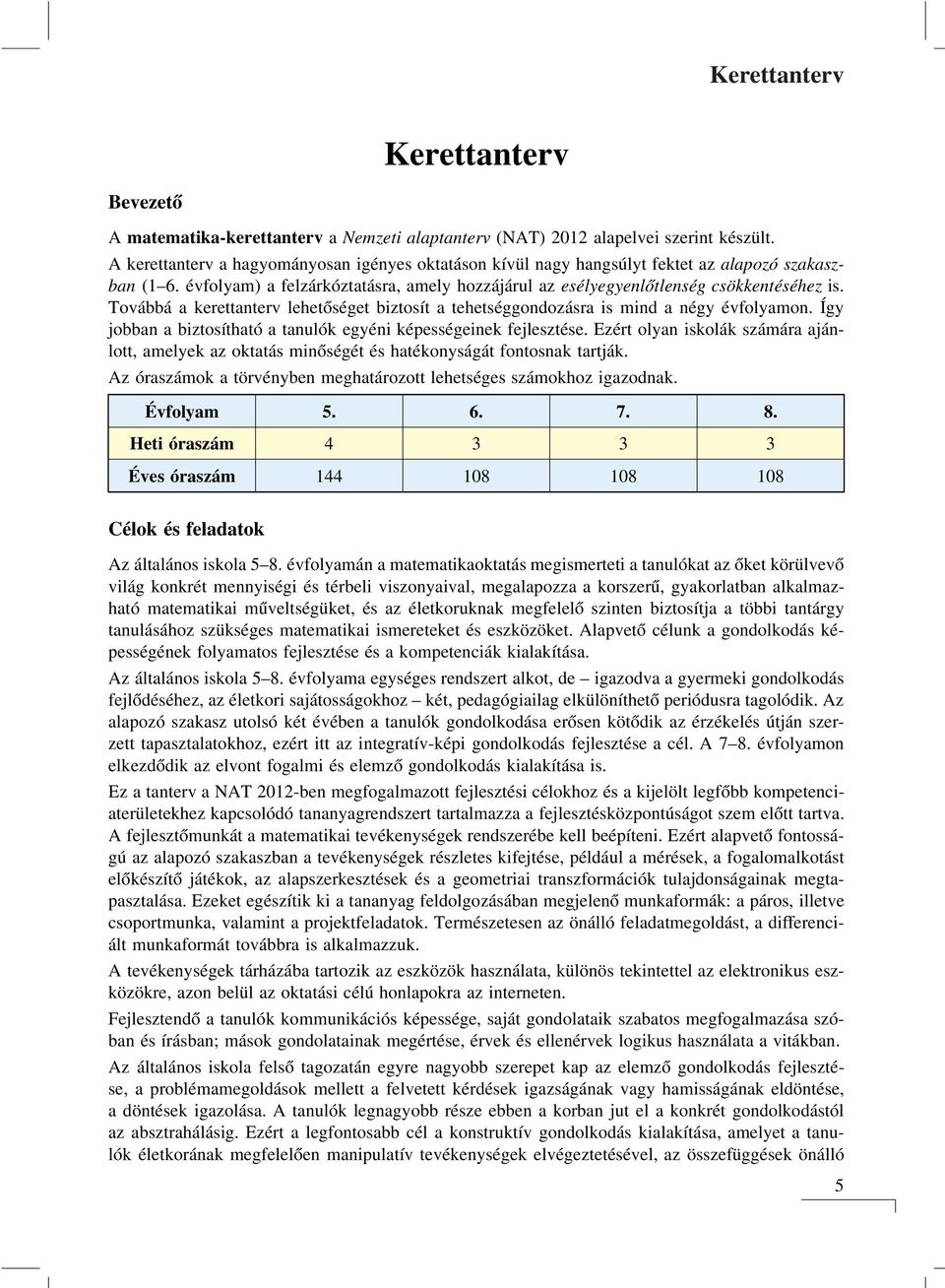 Továbbá a kerettanterv lehetőséget biztosít a tehetséggondozásra is mind a négy évfolyamon. Így jobban a biztosítható a tanulók egyéni képességeinek fejlesztése.