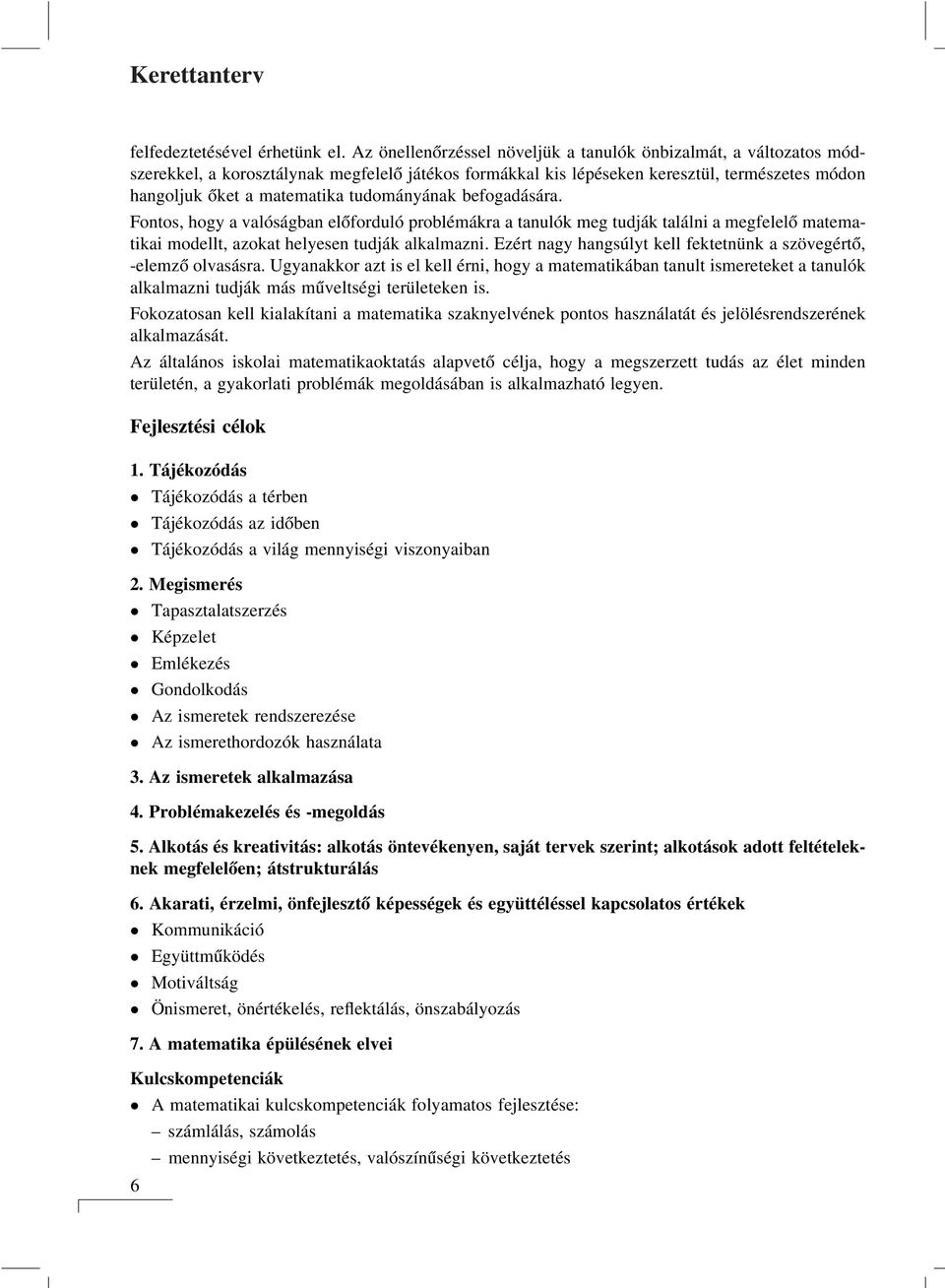 tudományának befogadására. Fontos, hogy a valóságban előforduló problémákra a tanulók meg tudják találni a megfelelő matematikai modellt, azokat helyesen tudják alkalmazni.