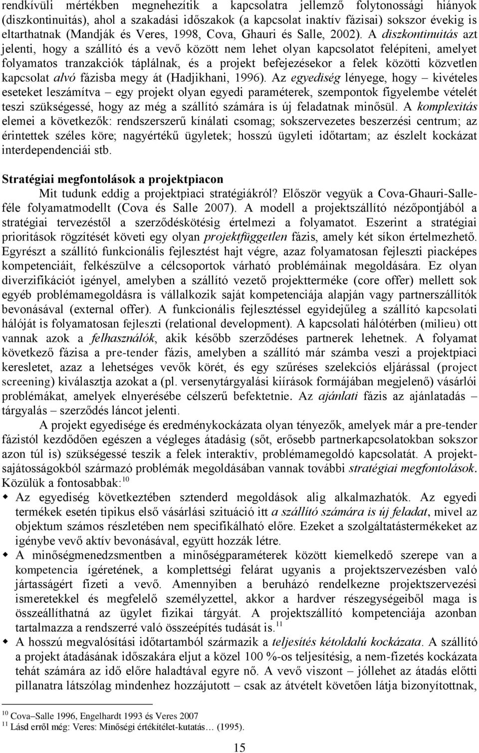 A diszkontinuitás azt jelenti, hogy a szállító és a vevő között nem lehet olyan kapcsolatot felépíteni, amelyet folyamatos tranzakciók táplálnak, és a projekt befejezésekor a felek közötti közvetlen