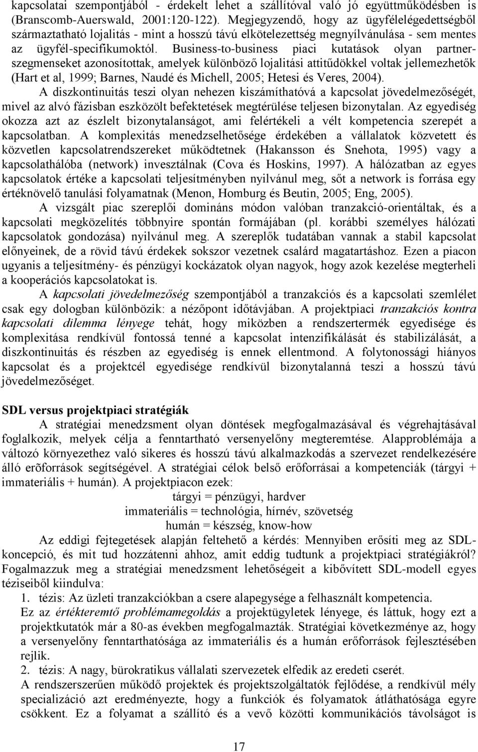 Business-to-business piaci kutatások olyan partnerszegmenseket azonosítottak, amelyek különböző lojalitási attitűdökkel voltak jellemezhetők (Hart et al, 1999; Barnes, Naudé és Michell, 2005; Hetesi