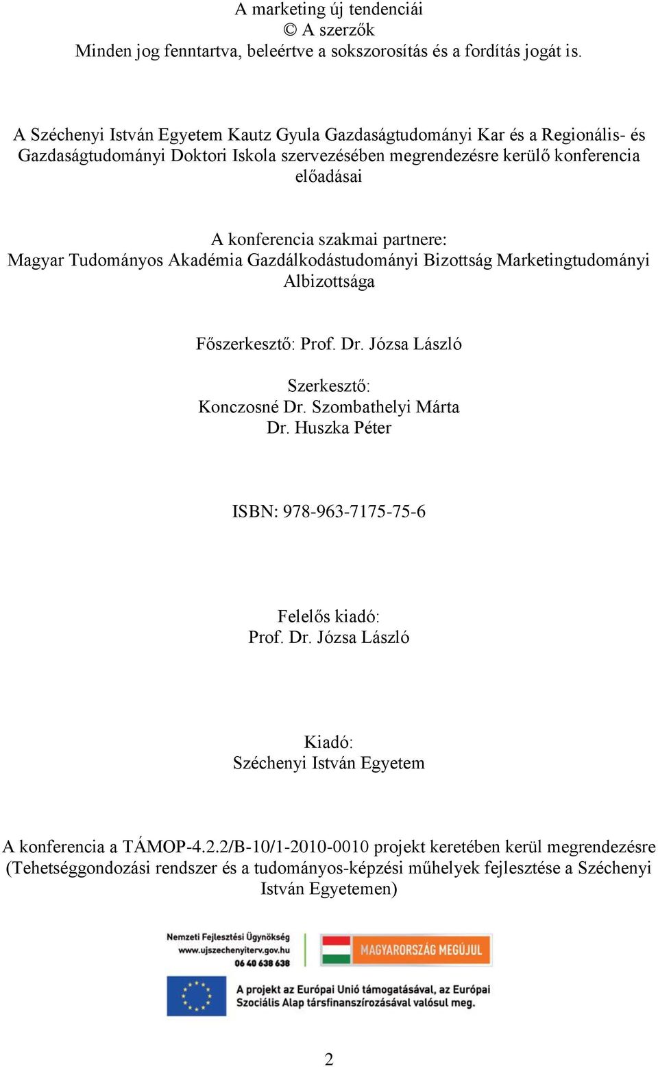 partnere: Magyar Tudományos Akadémia Gazdálkodástudományi Bizottság Marketingtudományi Albizottsága Főszerkesztő: Prof. Dr. Józsa László Szerkesztő: Konczosné Dr. Szombathelyi Márta Dr.