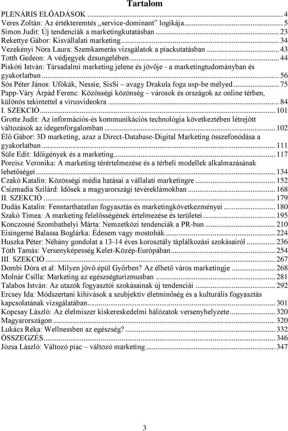 .. 44 Piskóti István: Társadalmi marketing jelene és jövője - a marketingtudományban és gyakorlatban... 56 Sós Péter János: Ufókák, Nessie, SisSi avagy Drakula foga usp-be mélyed.