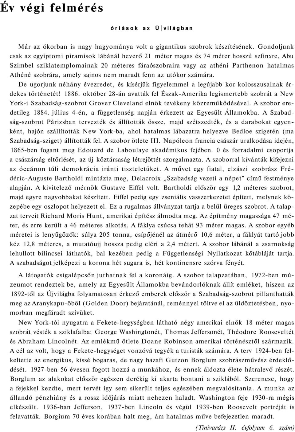 szobrára, amely sajnos nem maradt fenn az utókor számára. De ugorjunk néhány évezredet, és kísérjük figyelemmel a legújabb kor kolosszusainak érdekes történetét! 1886.