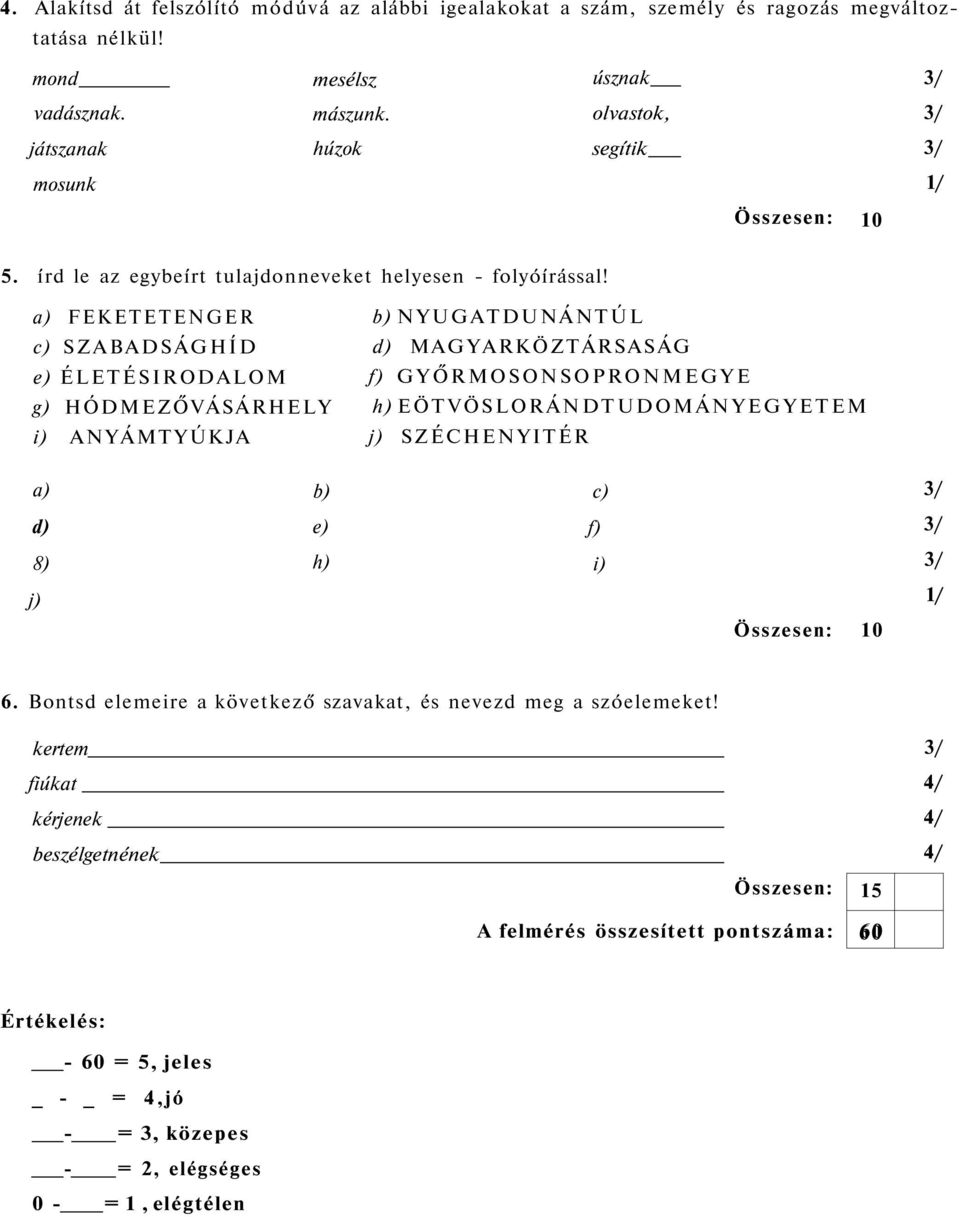 a) FEKETETENGER c) SZABADSÁGHÍD e) ÉLETÉSIRODALOM g) HÓDMEZŐVÁSÁRHELY i) ANYÁMTYÚKJA b) NYUGATDUNÁNTÚL d) MAGYARKÖZTÁRSASÁG f) GYŐRMOSONSOPRONMEGYE h) EÖTVÖSLORÁNDTUDOMÁNYEGYETEM