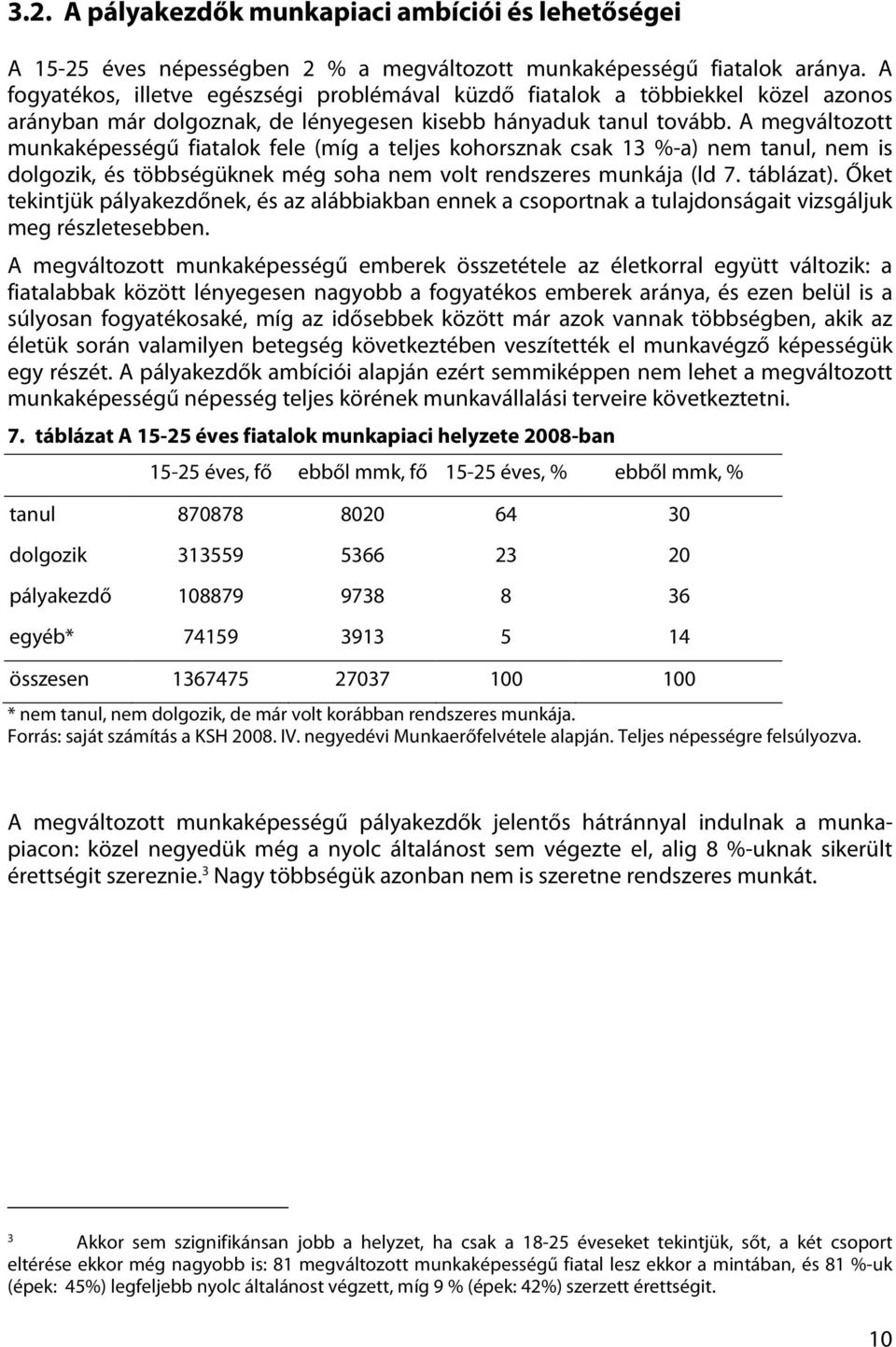 A megváltozott munkaképességű fiatalok fele (míg a teljes kohorsznak csak 13 %-a) nem tanul, nem is dolgozik, és többségüknek még soha nem volt rendszeres munkája (ld 7. táblázat).