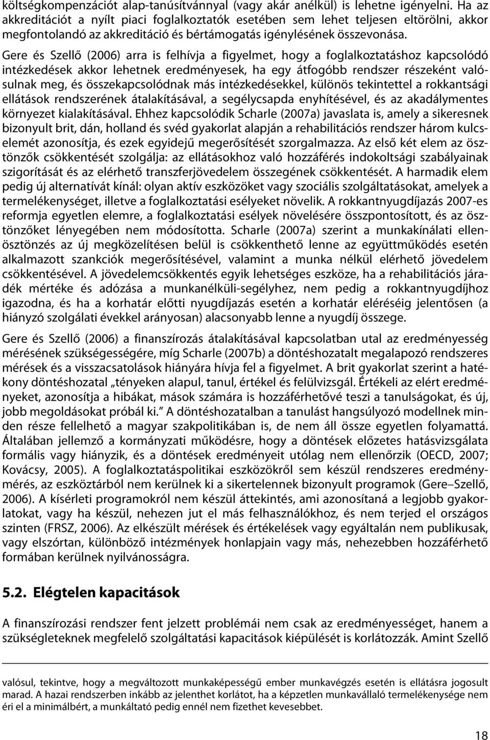 Gere és Szellő (2006) arra is felhívja a figyelmet, hogy a foglalkoztatáshoz kapcsolódó intézkedések akkor lehetnek eredményesek, ha egy átfogóbb rendszer részeként valósulnak meg, és