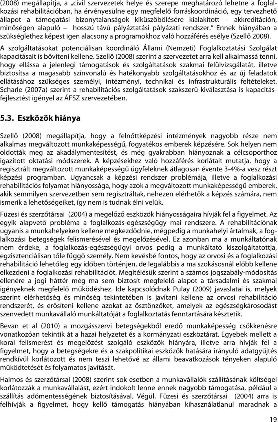 Ennek hiányában a szükséglethez képest igen alacsony a programokhoz való hozzáférés esélye (Szellő 2008).