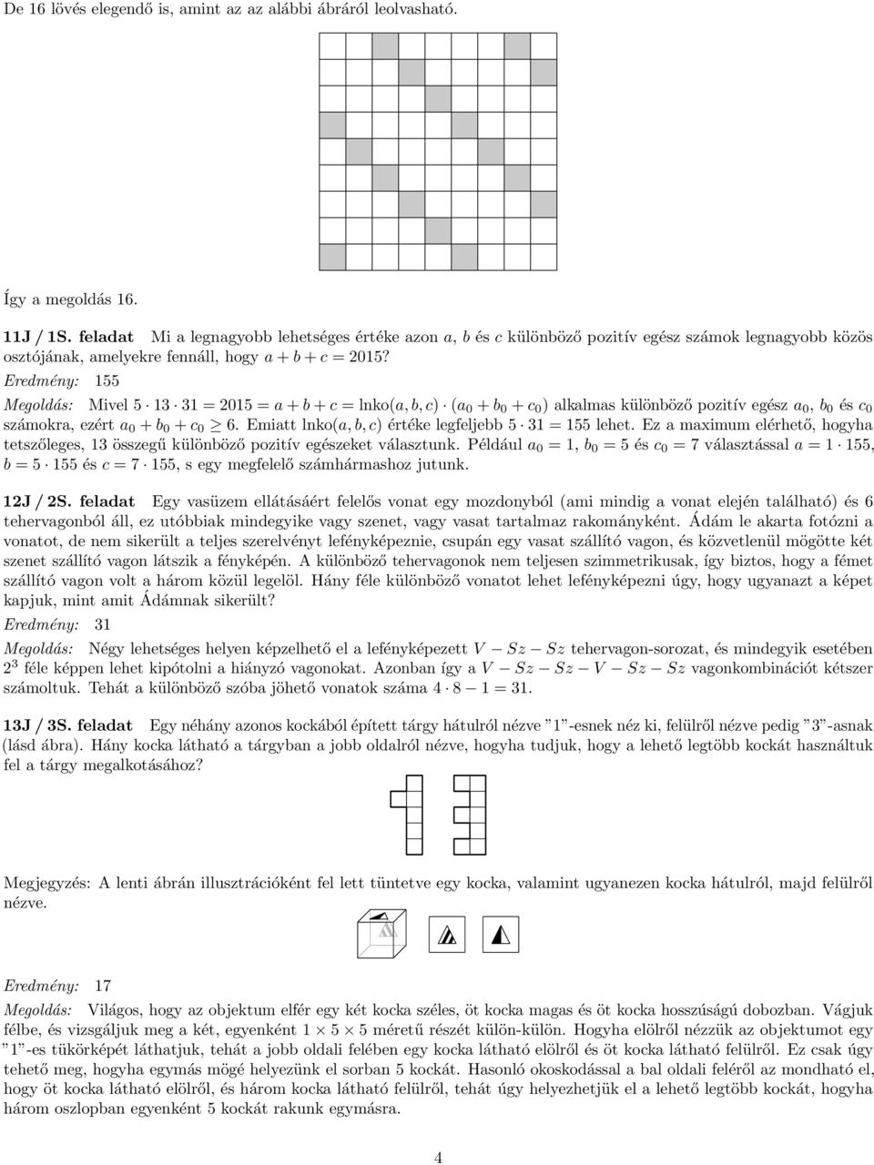 Eredmény: 155 Megoldás: Mivel 5 13 31 = 015 = a + b + c = lnko(a, b, c) (a 0 + b 0 + c 0 ) alkalmas különböző pozitív egész a 0, b 0 és c 0 számokra, ezért a 0 + b 0 + c 0 6.