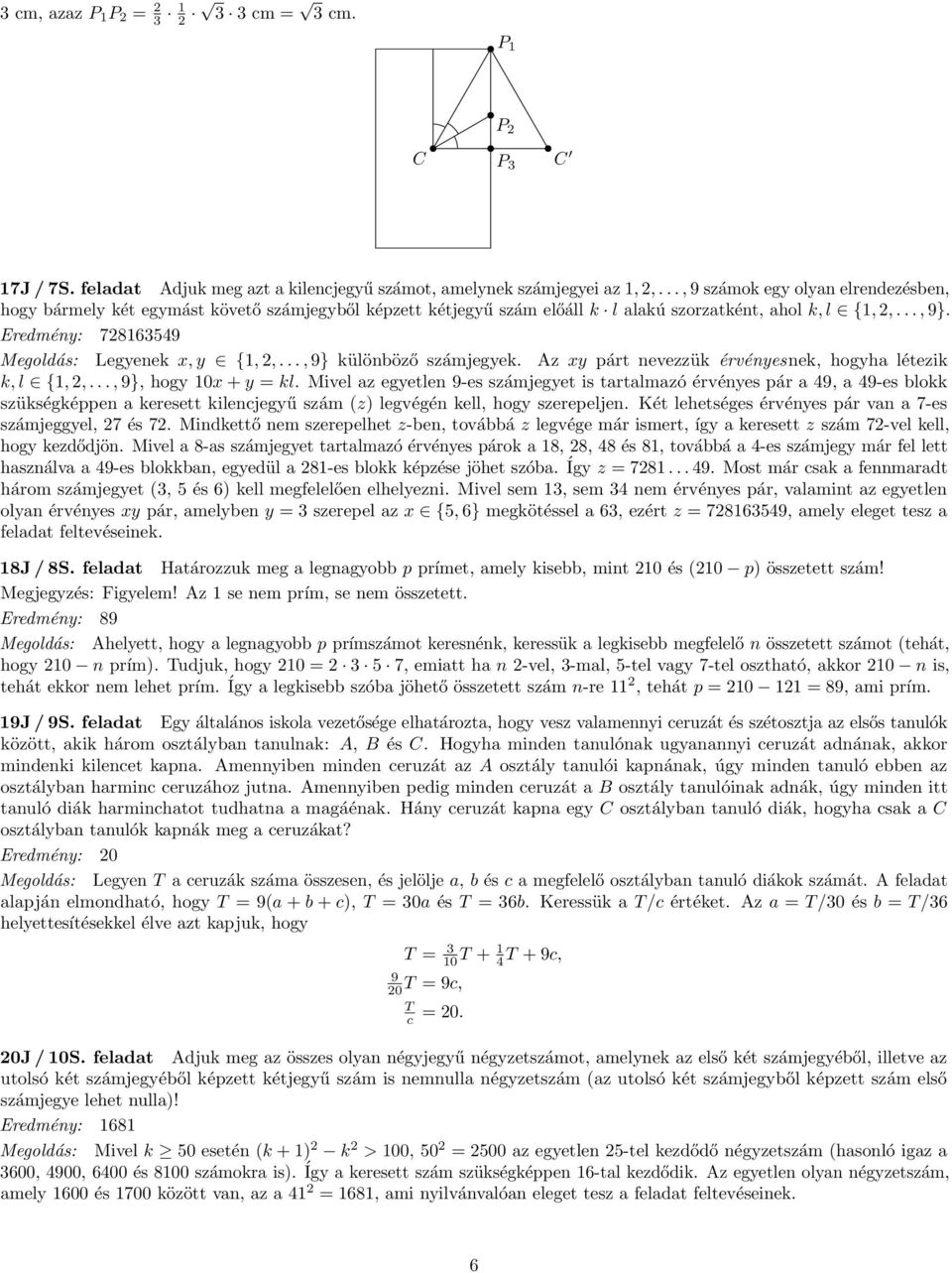 Eredmény: 78163549 Megoldás: Legyenek x, y {1,,..., 9} különböző számjegyek. Az xy párt nevezzük érvényesnek, hogyha létezik k, l {1,,..., 9}, hogy 10x + y = kl.