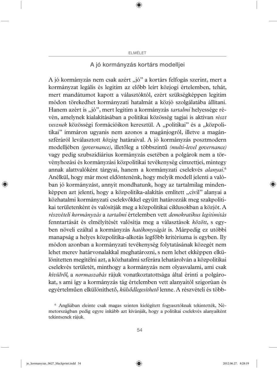 Hanem azért is jó, mert legitim a kormányzás tartalmi helyessége révén, amelynek kialakításában a politikai közösség tagjai is aktívan részt vesznek közösségi formációikon keresztül.