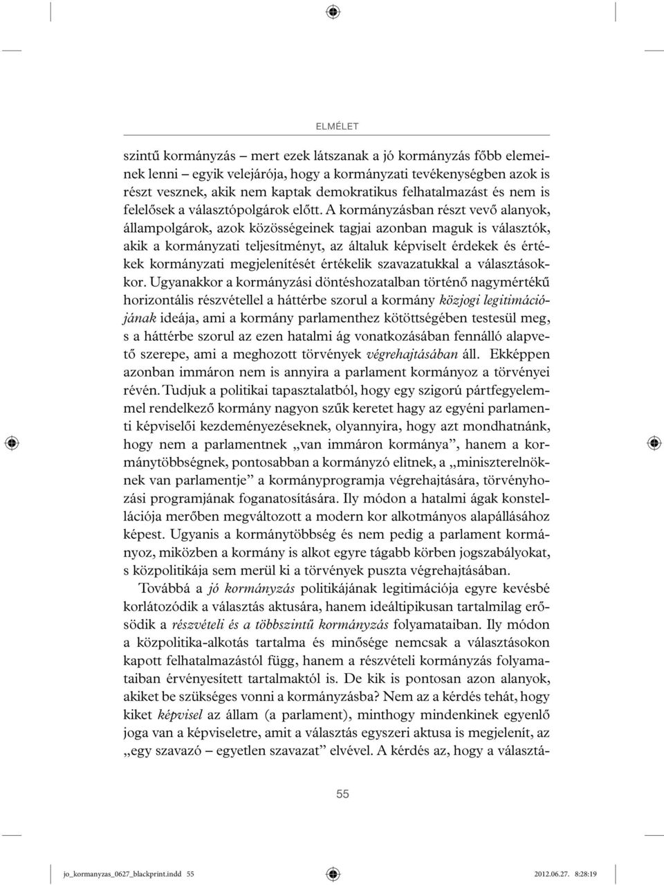 A kormányzásban részt vevő alanyok, állampolgárok, azok közösségeinek tagjai azonban maguk is választók, akik a kormányzati teljesítményt, az általuk képviselt érdekek és értékek kormányzati