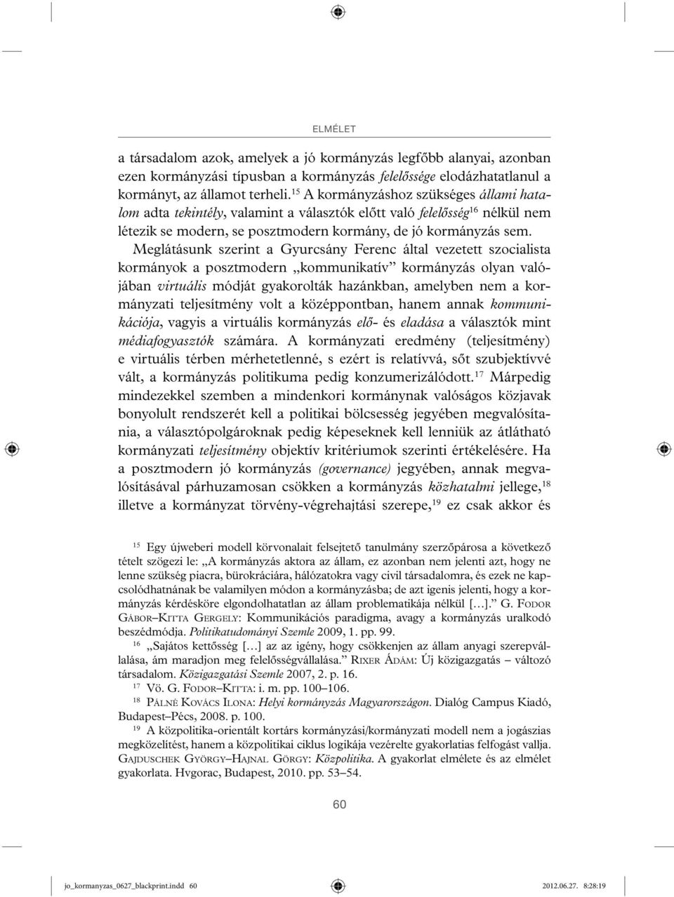 Meglátásunk szerint a Gyurcsány Ferenc által vezetett szocialista kormányok a posztmodern kommunikatív kormányzás olyan valójában virtuális módját gyakorolták hazánkban, amelyben nem a kormányzati