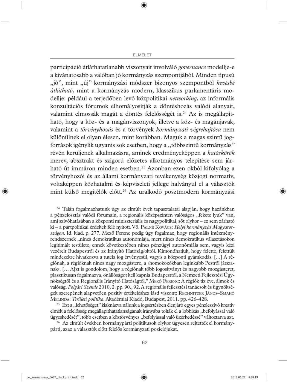 az informális konzultációs fórumok elhomályosítják a döntéshozás valódi alanyait, valamint elmossák magát a döntés felelősségét is.