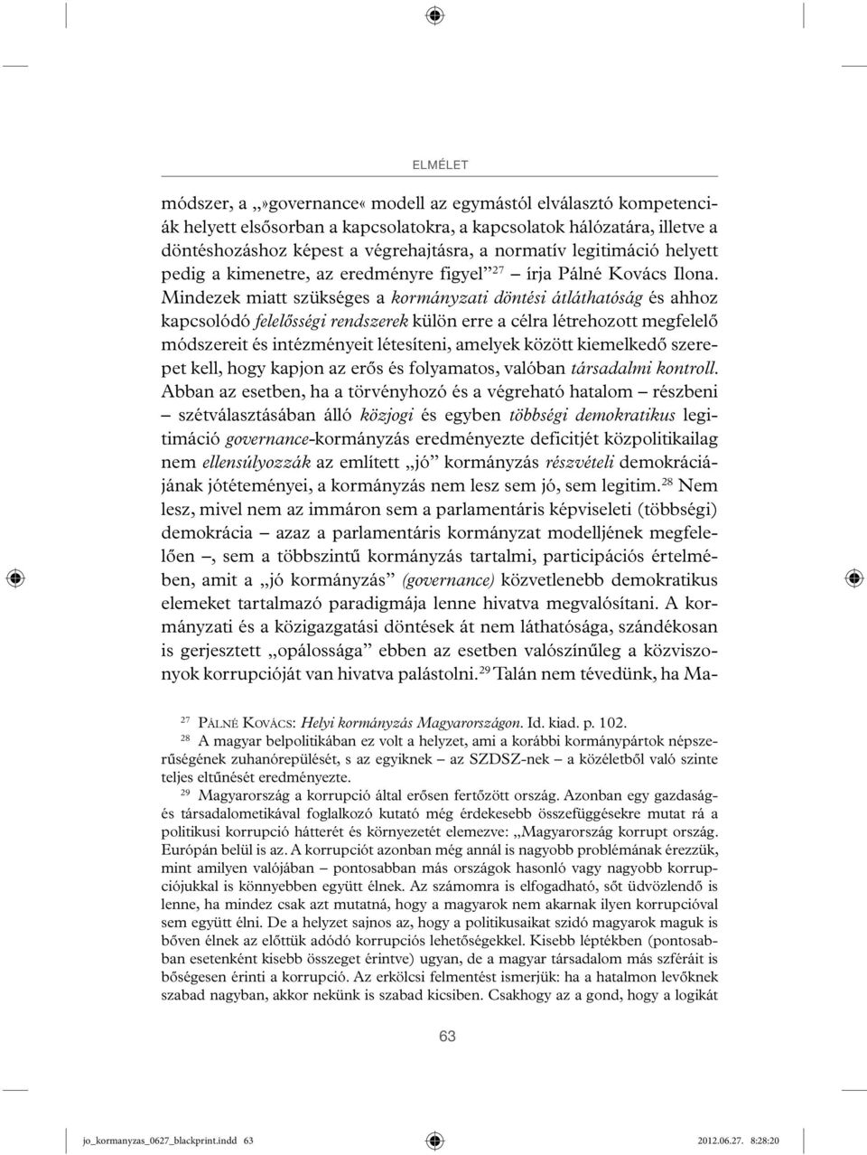 Mindezek miatt szükséges a kormányzati döntési átláthatóság és ahhoz kapcsolódó felelősségi rendszerek külön erre a célra létrehozott megfelelő módszereit és intézményeit létesíteni, amelyek között