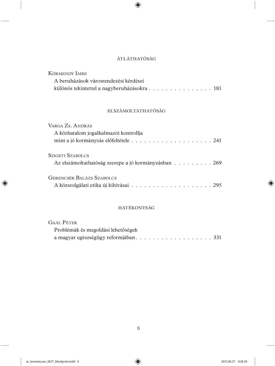 .................. 241 SZIGETI SZABOLCS Az elszámoltathatóság szerepe a jó kormányzásban.