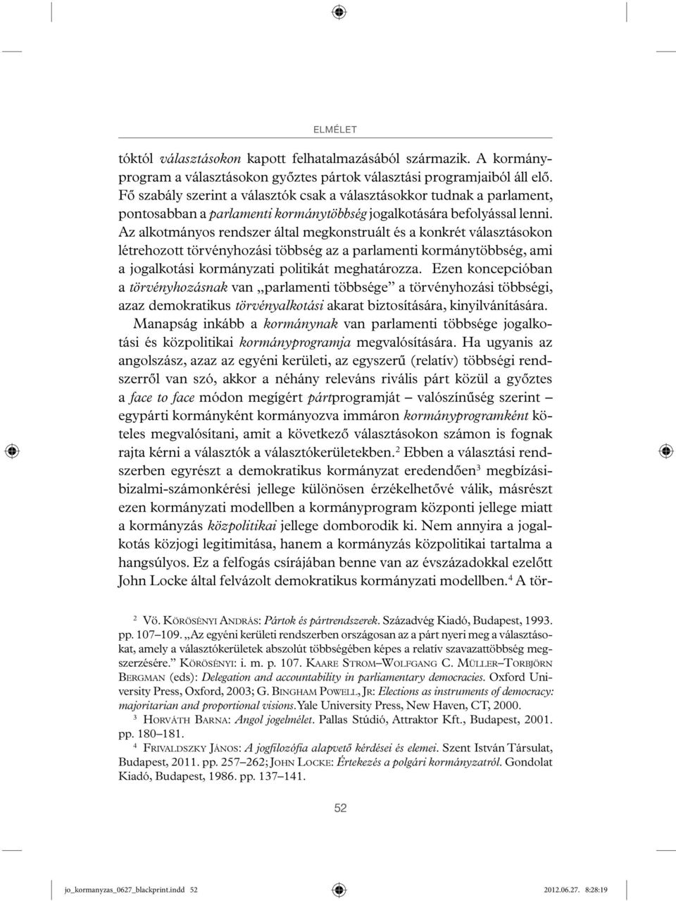 Az alkotmányos rendszer által megkonstruált és a konkrét választásokon létrehozott törvényhozási többség az a parlamenti kormánytöbbség, ami a jogalkotási kormányzati politikát meghatározza.